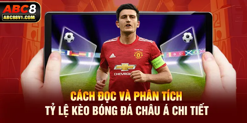 Cách Đọc Và Phân Tích Tỷ Lệ Kèo Bóng Đá Châu Á chi tiết