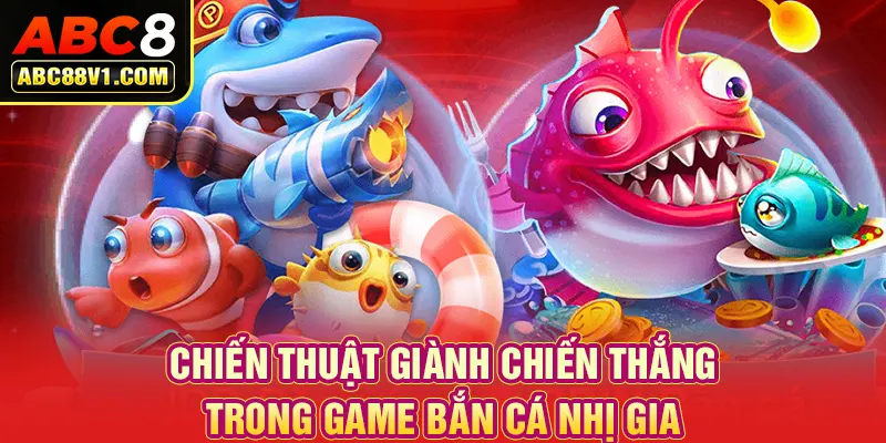 Chiến thuật giành chiến thắng trong game bắn cá nhị gia