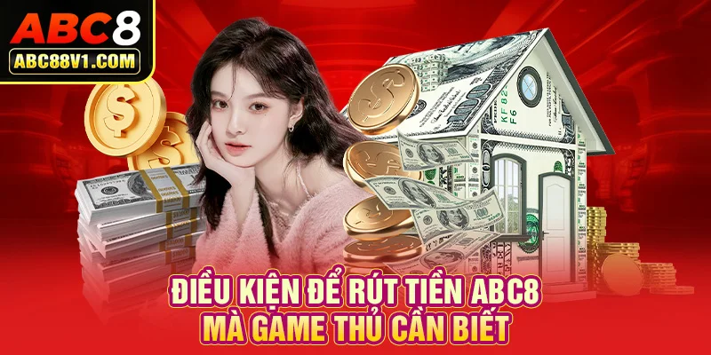 Một số điều kiện bạn cần đáp ứng khi rút tiền ABC8