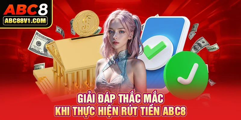 Những thắc mắc bạn cần nắm rõ khi rút tiền ABC8