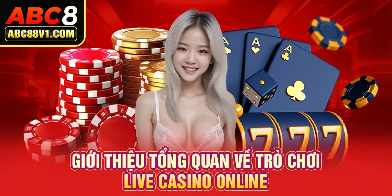 Giới thiệu tổng quan về trò chơi live casino online