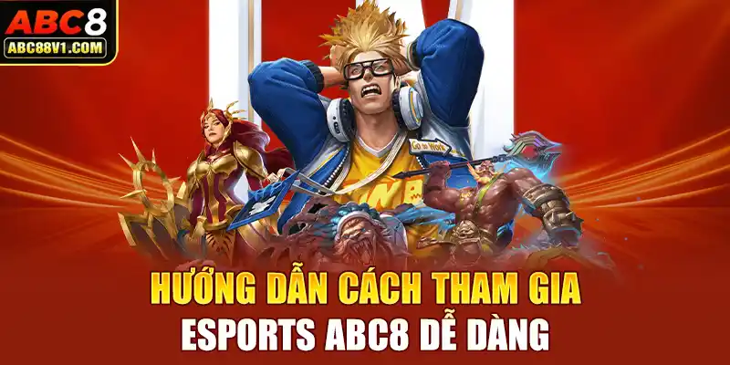 Hướng dẫn cách tham gia Esports ABC8 dễ dàng