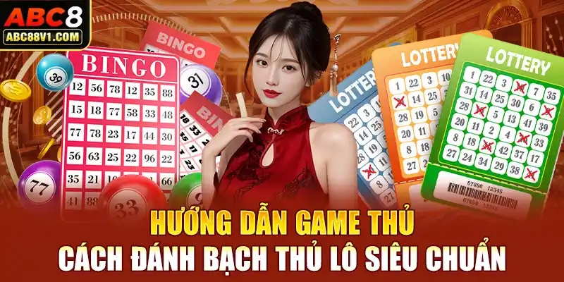 Hướng dẫn game thủ cách đánh bạch thủ lô siêu chuẩn