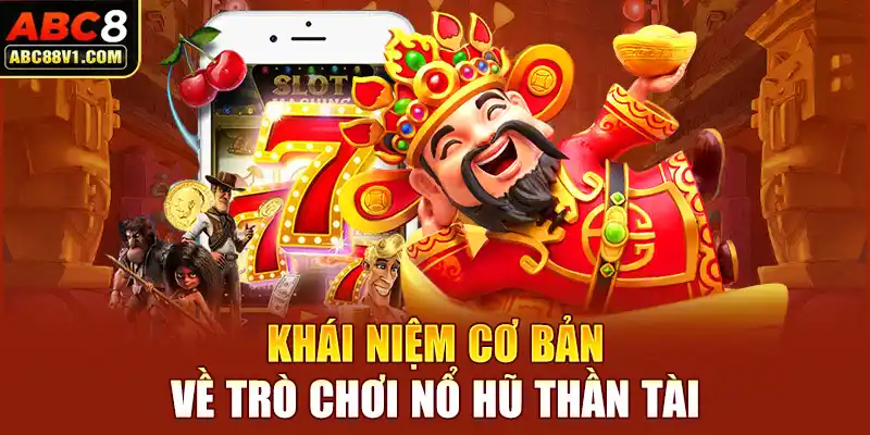 Khái niệm cơ bản về trò chơi nổ hũ thần tài