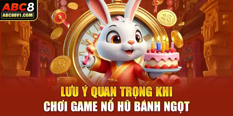 Lưu ý quan trọng khi chơi game nổ hũ bánh ngọt