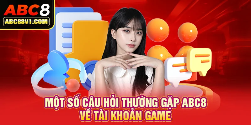 Một số câu hỏi thường gặp ABC8 về tài khoản game