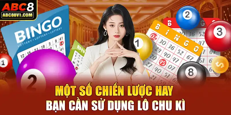 Một số chiến lược hay bạn cần sử dụng lô chu kì