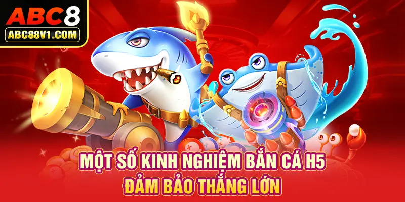 Một số kinh nghiệm bắn cá H5 đảm bảo thắng lớn