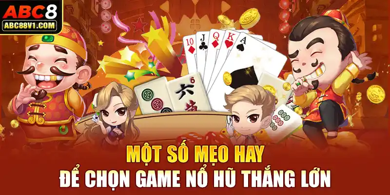 Một số mẹo hay để chọn game nổ hũ thắng lớn