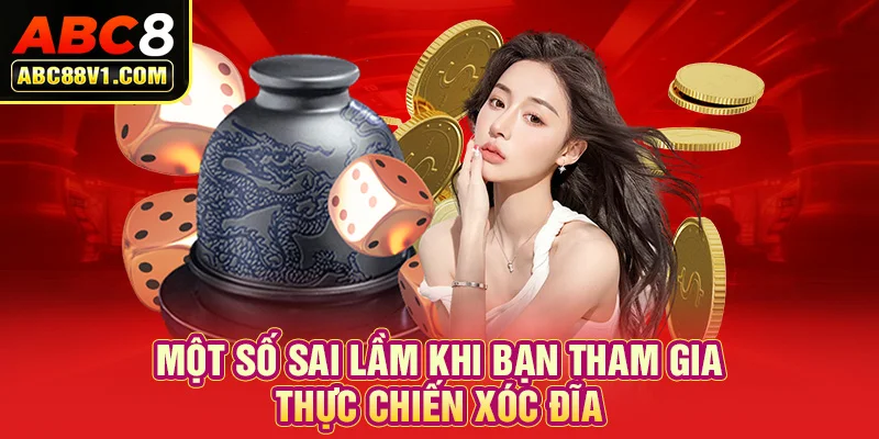 Một số sai lầm khi bạn tham gia Thực Chiến Xóc Đĩa