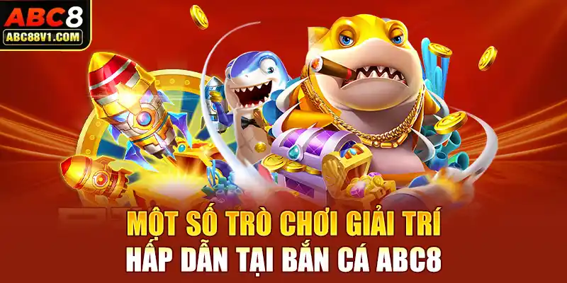 Một số trò chơi giải trí hấp dẫn tại bắn cá ABC8