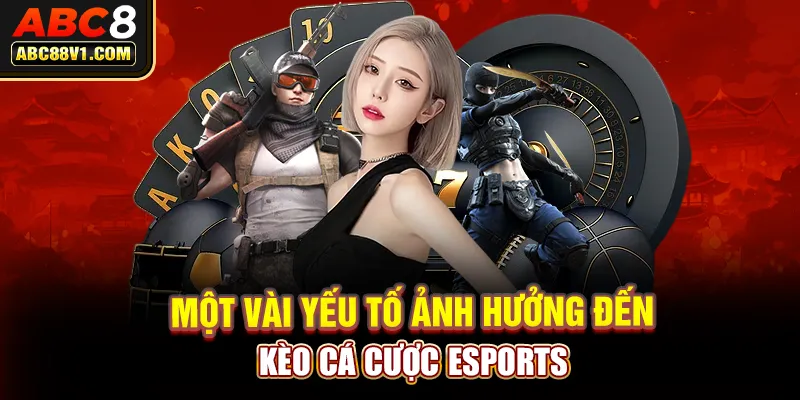 Một vài yếu tố ảnh hưởng đến kèo cá cược esports