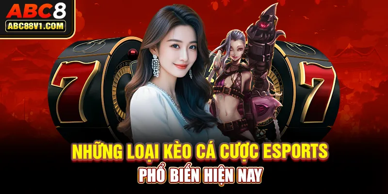 Những loại kèo cá cược esports phổ biến hiện nay