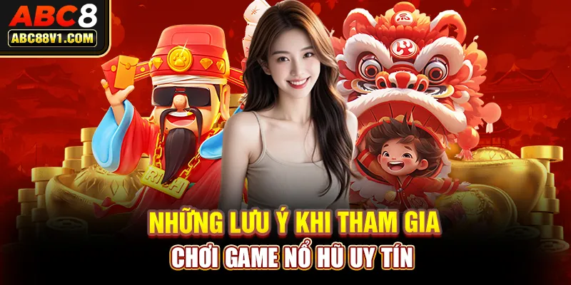 Những lưu ý khi tham gia chơi game nổ hũ uy tín 