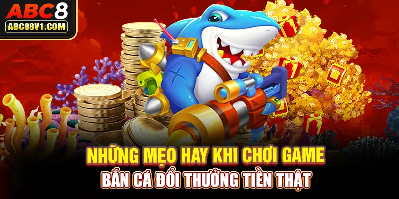 Những mẹo hay khi chơi game bắn cá đổi thưởng tiền thật