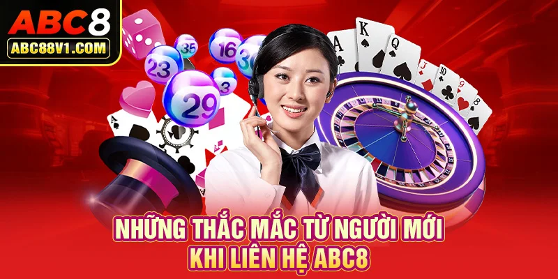 Những thắc mắc từ người mới khi liên hệ ABC8