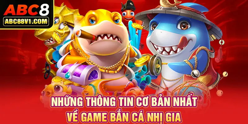 Những thông tin cơ bản nhất về game bắn cá nhị gia