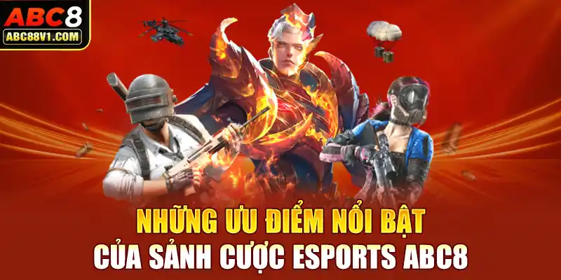 Những ưu điểm nổi bật của sảnh cược Esports ABC8