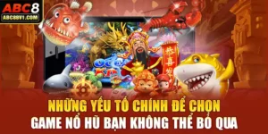 Những yếu tố chính để chọn game nổ hũ