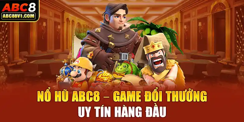 Nổ hũ ABC8 – Game đổi thưởng uy tín hàng đầu