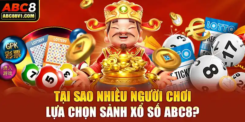 Tại sao nhiều người chơi lựa chọn sảnh xổ số ABC8?