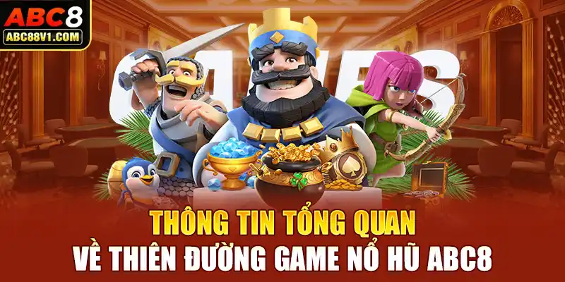 Thông tin tổng quan về thiên đường game nổ hũ ABC8