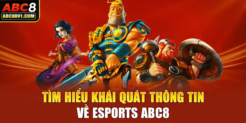 Tìm hiểu khái quát thông tin về Esports ABC8