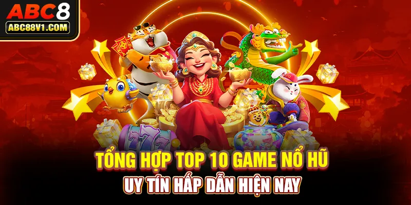 Tổng hợp top 10 game nổ hũ uy tín hấp dẫn hiện nay