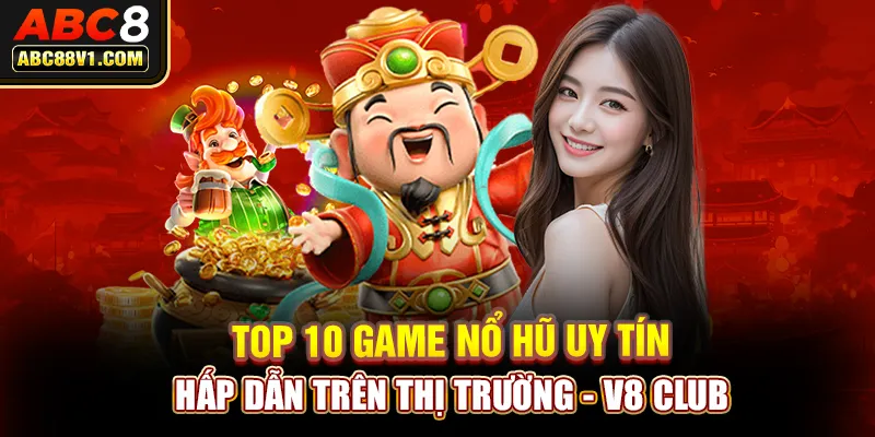 Top 10 game nổ hũ uy tín hấp dẫn trên thị trường - V8 Club