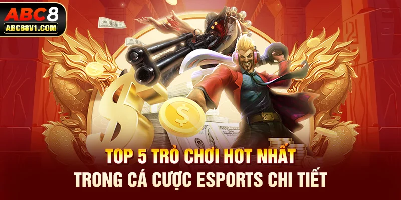 Top 5 trò chơi hot nhất trong cá cược esports chi tiết