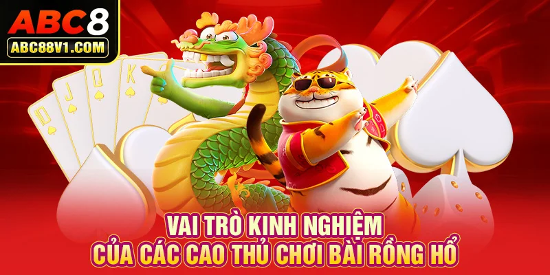                                                       Vai trò kinh nghiệm của các cao thủ chơi bài Rồng Hổ