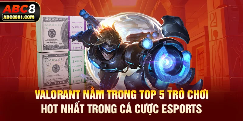 Valorant nằm trong top 5 trò chơi hot nhất trong cá cược esports