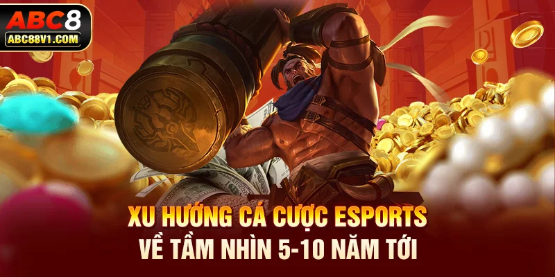 Xu hướng cá cược esports về tầm nhìn 5-10 năm tới