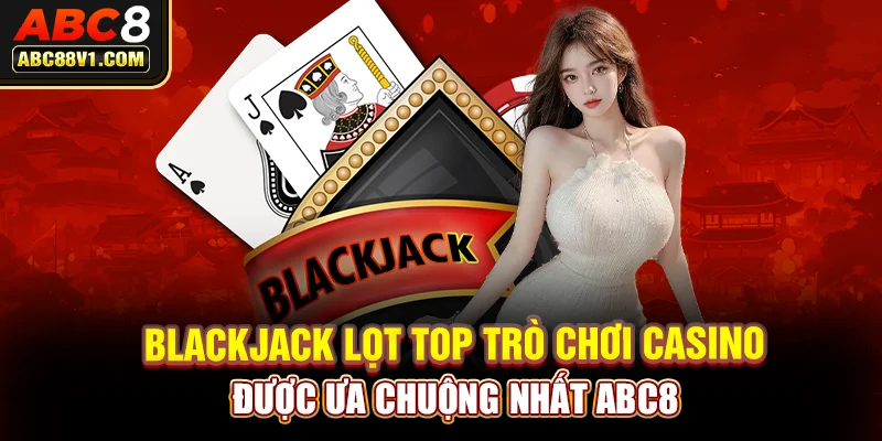 Blackjack lọt top trò chơi Casino được ưa chuộng nhất ABC8