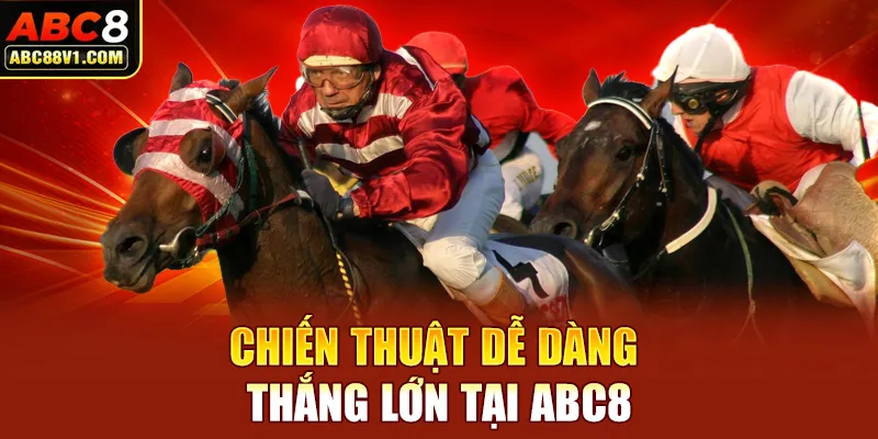 Chiến thuật dễ dàng thắng lớn tại ABC8