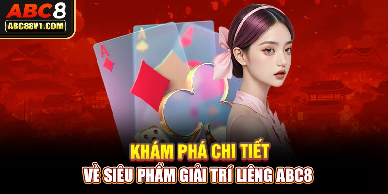 Khám phá chi tiết về siêu phẩm giải trí liêng ABC8 