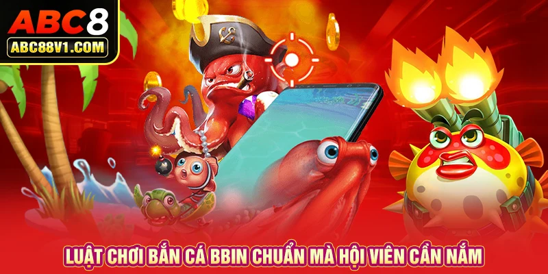 Luật chơi bắn cá BBIN chuẩn mà hội viên cần nắm  