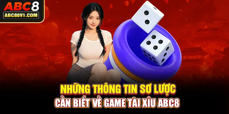 Những thông tin sơ lược cần biết về game tài xỉu ABC8 