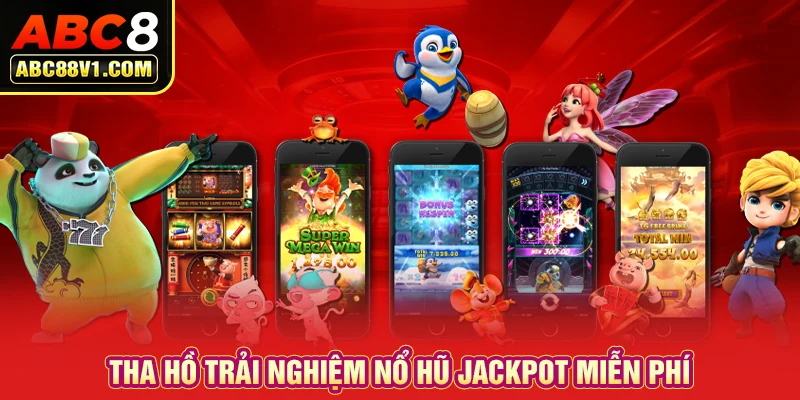 Tha hồ trải nghiệm nổ hũ Jackpot miễn phí 