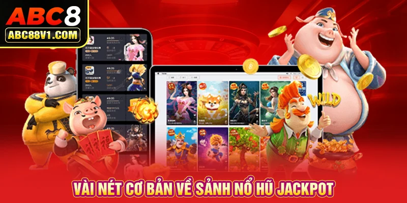 Vài nét cơ bản về sảnh nổ hũ Jackpot 