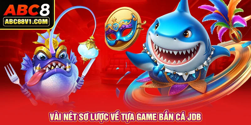 Vài nét sơ lược về tựa game bắn cá JDB 